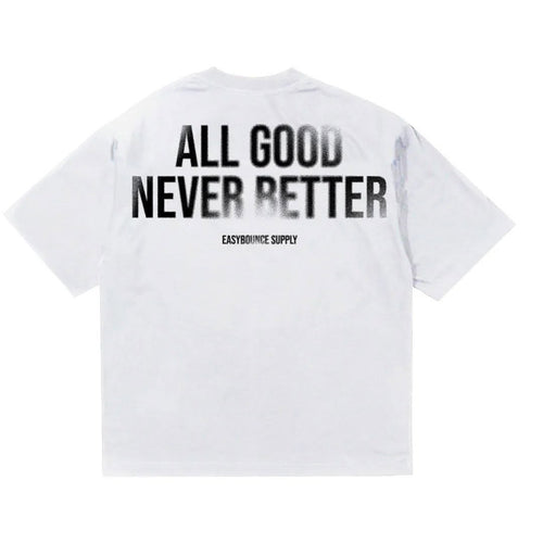ALL GOOD NEVER BETTER