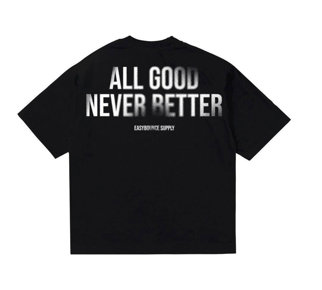 ALL GOOD NEVER BETTER