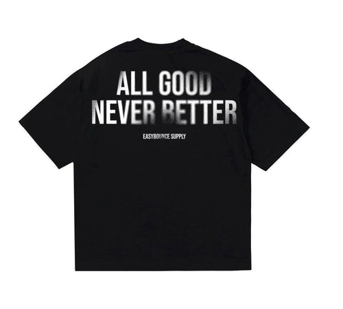 ALL GOOD NEVER BETTER